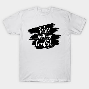 Relax nothing is under control T-Shirt